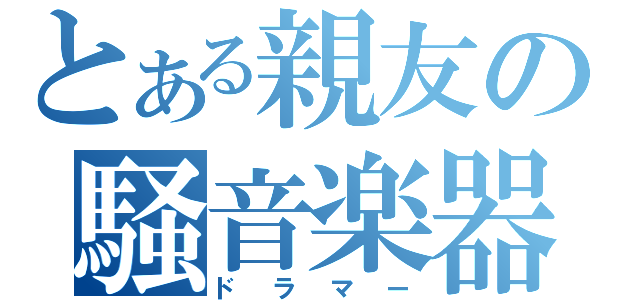 とある親友の騒音楽器（ドラマー）