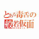 とある毒舌の般若仮面（あろまほっと）