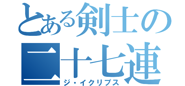 とある剣士の二十七連撃（ジ・イクリプス）