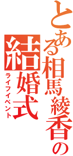 とある相馬綾香の結婚式（ライフイベント）