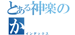 とある神楽のか（インデックス）