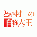 とある村の自称大王兼独裁者（デデデ）