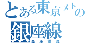 とある東京メトロの銀座線（高圧電流）