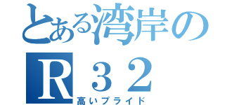 とある湾岸のＲ３２（高いプライド）