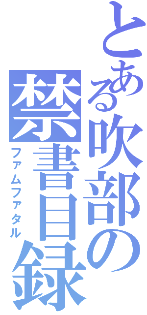 とある吹部の禁書目録（ファムファタル）