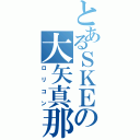 とあるＳＫＥの大矢真那（ロリコン）