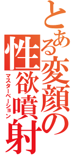 とある変顔の性欲噴射（マスターベーション）