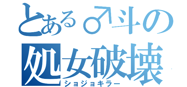 とある♂斗の処女破壊（ショジョキラー）