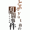 とあるｙｕｔａの乱闘事件Ⅱ（だ・れ・か・が・死）