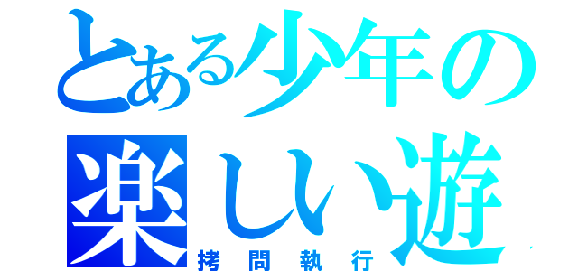 とある少年の楽しい遊び（拷問執行）