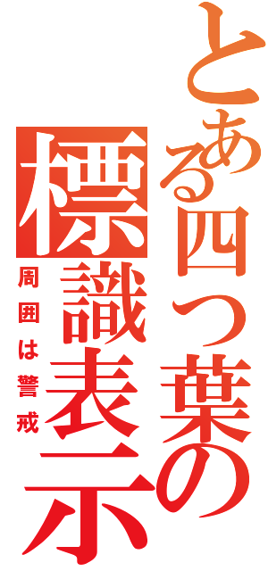 とある四つ葉の標識表示（周囲は警戒）