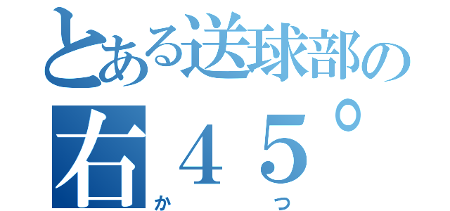 とある送球部の右４５°（かつ）