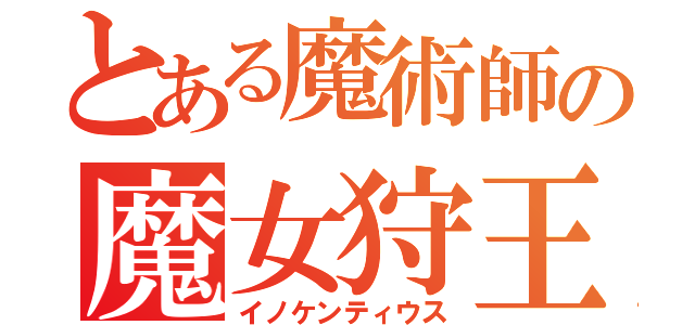 とある魔術師の魔女狩王（イノケンティウス）