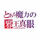 とある魔力の邪王真眼（じゃおうしんがん）