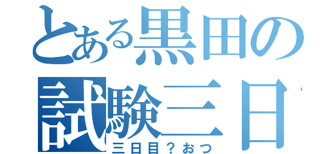 とある黒田の試験三日目（三日目？おつ）