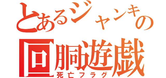 とあるジャンキーの回胴遊戯（死亡フラグ）