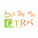 とある２年１組のＧＴＲバカ（藤田奎太）