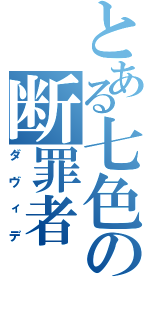 とある七色の断罪者（ダヴィデ）