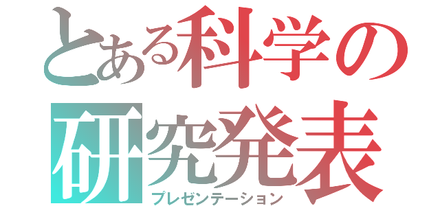 とある科学の研究発表（プレゼンテーション）