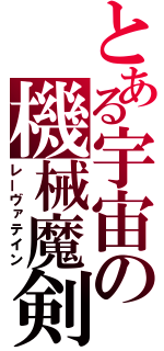 とある宇宙の機械魔剣（レーヴァテイン）