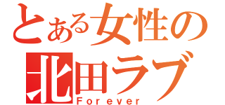 とある女性の北田ラブ（Ｆｏｒｅｖｅｒ）