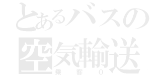 とあるバスの空気輸送（乗客０）