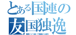 とある国連の友国独逸（東西ドイツ統一で敵国から除外）