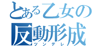 とある乙女の反動形成（ツンデレ）