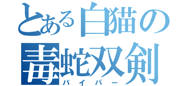 とある白猫の毒蛇双剣（バイパー）