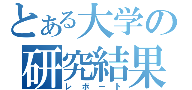 とある大学の研究結果（レポート）