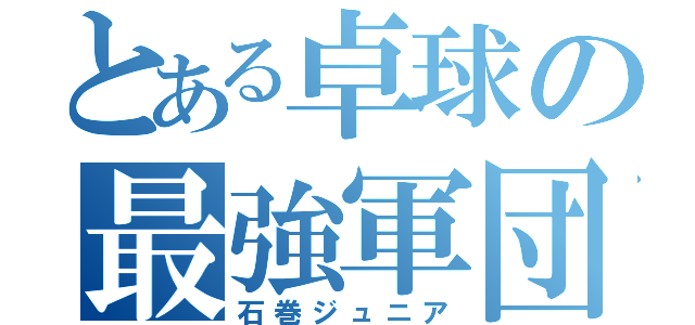 とある卓球の最強軍団（石巻ジュニア）