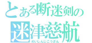 とある断迷剣の迷津慈航（めいしんじこうざん）