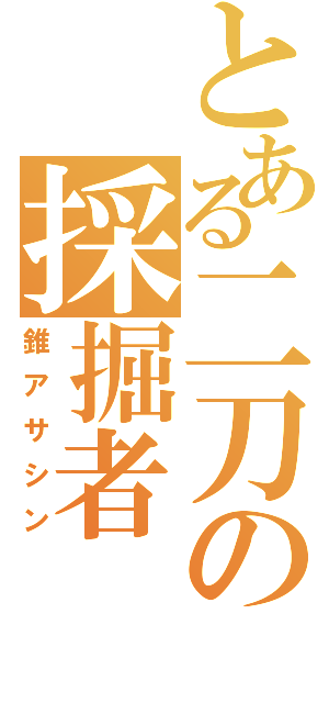 とある二刀の採掘者（錐アサシン）