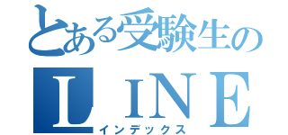 とある受験生のＬＩＮＥ放置（インデックス）