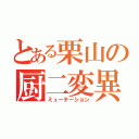 とある栗山の厨二変異（ミューテーション）