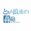 とある浪速の轟砲（ホームランキング）