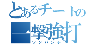 とあるチートの一撃強打（ワンパンチ）