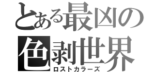 とある最凶の色剥世界（ロストカラーズ）