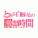 とある白豚足の激怒時間（国語の時間）