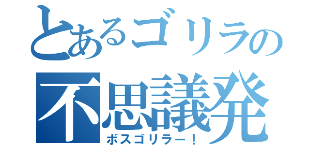 とあるゴリラの不思議発見（ボスゴリラー！）