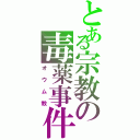 とある宗教の毒薬事件（オウム教）