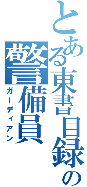 とある東書目録家の警備員（ガーディアン）