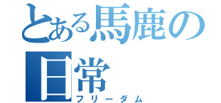 とある馬鹿の日常（フリーダム）