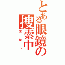 とある眼鏡の捜索中（宝探し）