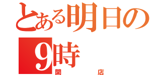 とある明日の９時（開店）