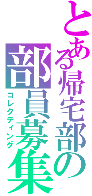 とある帰宅部の部員募集（コレクティング）