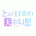 とある日常の天幸幻想（フォルトゥーナ）