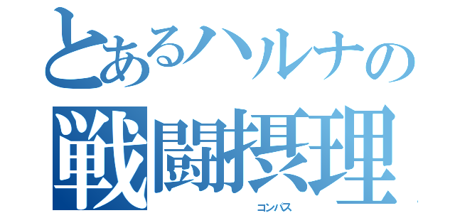 とあるハルナの戦闘摂理（            コンパス）