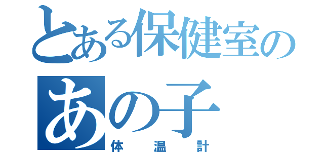 とある保健室のあの子（体温計）