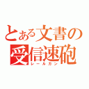 とある文書の受信速砲（レールガン）